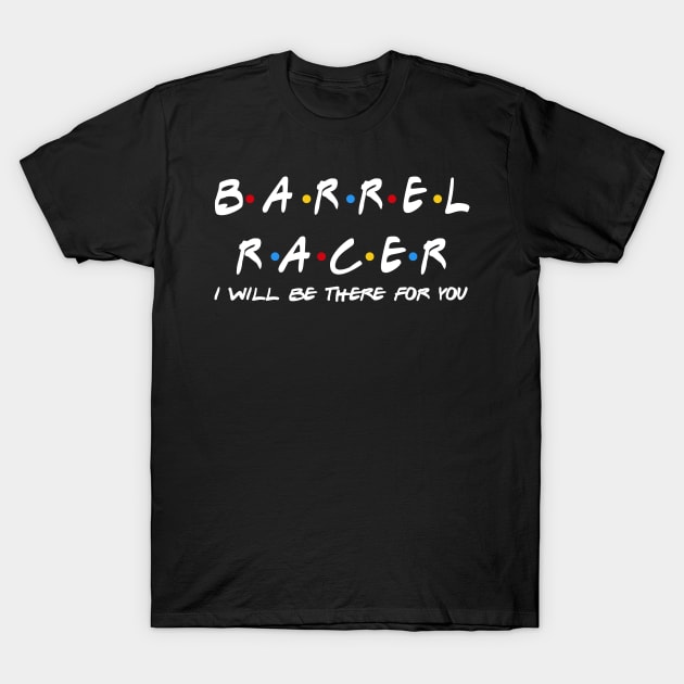 Barrel Racer - I'll Be There For You Gifts T-Shirt by StudioElla